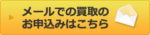 メールでの買取のお申込みはこちら