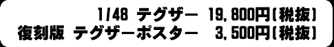 1／48テグザー 19,800円（税抜）　復刻版テグザーポスター 3,500円（税抜）